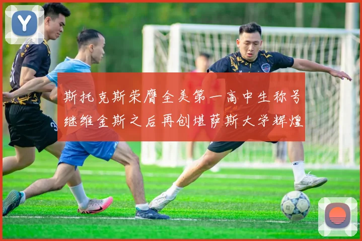 斯托克斯荣膺全美第一高中生称号继维金斯之后再创堪萨斯大学辉煌历史